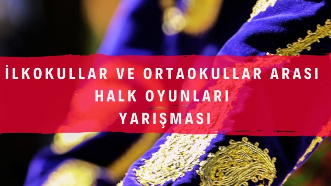 İLKOKUL VE ORTAOKULLAR ARASI HALK OYUNLARI YARIŞMASI DUYURUSU